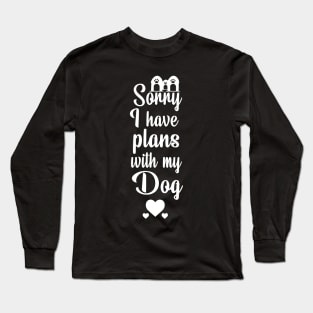 sorry I have plans with my dog Long Sleeve T-Shirt